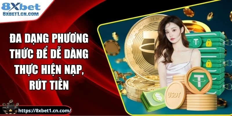 Đa dạng phương thức để dễ dàng thực hiện nạp, rút tiền