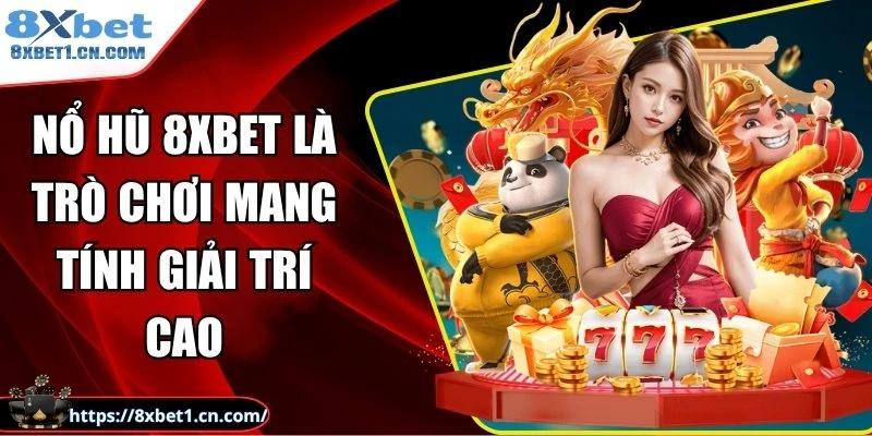Nổ hũ 8Xbet là trò chơi mang tính giải trí cao