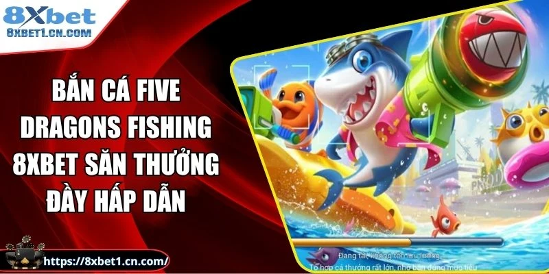 Bắn cá Five Dragons Fishing