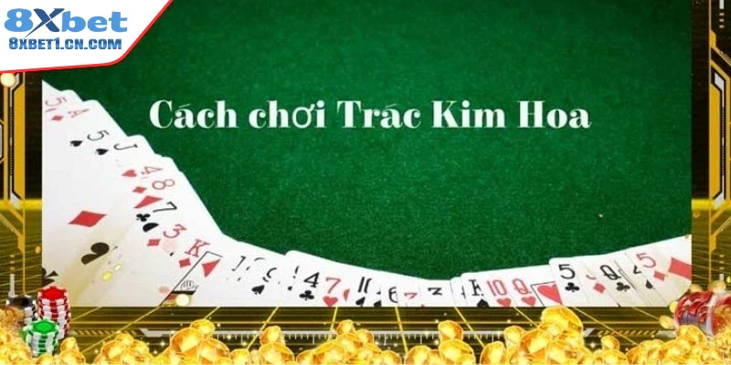 Cách chơi Trác Kim Hoa cơ bản