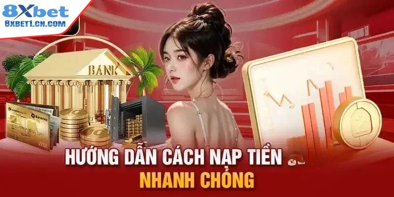 Hướng dẫn từng bước nạp tiền tại 8Xbet trong 5 phút 