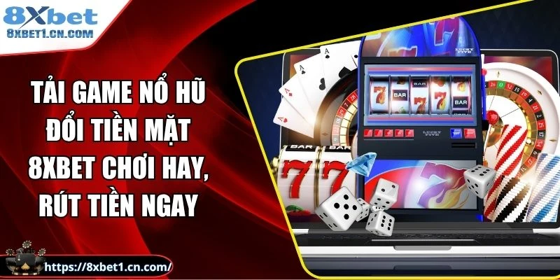 Tải game nổ hũ đổi tiền mặt 8Xbet